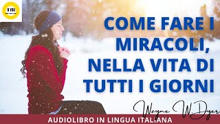 Audiolibro COME FARE I MIRACOLI NELLA VITA DI TUTTI I GIORNI  Wayne W Dyer [upl. by Adriana]