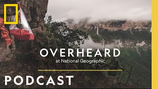 First Ascent of a Sky Island  Podcast  Overheard at National Geographic [upl. by Eniluj]