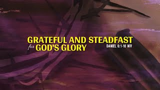 GRATEFUL AND STEADFAST FOR GODS GLORY [upl. by Assiron397]