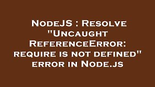 NodeJS  Resolve quotUncaught ReferenceError require is not definedquot error in Nodejs [upl. by Bernadette23]