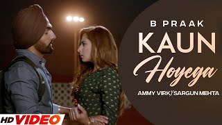 KAUN HOYEGA  B Praak HD Video Ammy Virk  Sargun Mehta  Latest Punjabi Songs 2023 [upl. by Margalit]