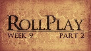 RollPlay Week Nine  Part 2 [upl. by Mansur]