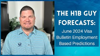 THE H1B GUY FORECASTS June 2024 Visa Bulletin Employment Based Predictions [upl. by Alli]