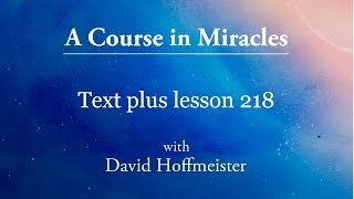 ACIM Lesson 218 Plus Text from Chapter 28 by David Hoffmeister A Course in Miracles [upl. by Anialad]