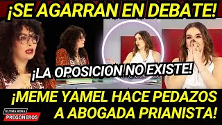 SE AGARRAN EN DEBATE PERIODISTA MEME YAMEL HACE PEDAZOS A ABOGADA PRIANISTA LA OPOSICION NO EXISTE [upl. by Carola]