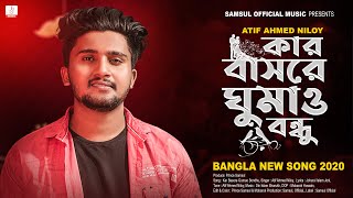 Kar Basore Gumao Bondhu 🔥 কার বাসরে ঘুমাও বন্ধু  Atif Ahmed Niloy  Bangla New Song 2020 [upl. by Nunes524]