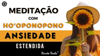 HOOPONOPONO  Meditação para Ansiedade I 🌻 Versão Estendida 🧘🏾‍♀ [upl. by Goodwin]