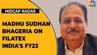 Madhu Sudhan Bhageria Discusses Filatex Indias FY23 Business Outlook  Midcap Radar  CNBCTV18 [upl. by Nylissej398]