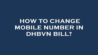 How to change mobile number in dhbvn bill [upl. by Eicyac]