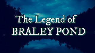 The Legend Of Braley Pond [upl. by Atteuqihc302]