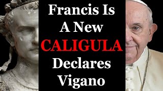 Francis Is A Spiritual CALIGULA Declares Vigano [upl. by Cnut]