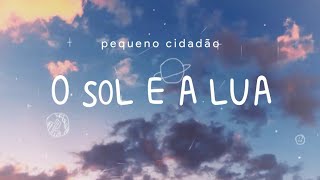 O Sol e a Lua  Pequeno Cidadão Letra [upl. by Ahgem906]