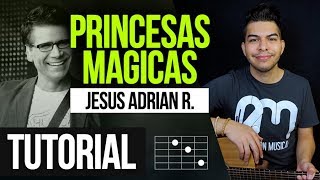 quotPRINCESAS MAGICASquot Jesus Adrian R  TUTORIAL  ACORDES  RASGUEO [upl. by Notsnorb]