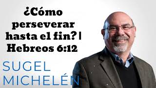 ¿Cómo perseverar hasta el fin  Hebreos 612 Pastor Sugel Michelén [upl. by Smitty672]