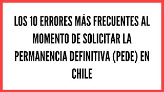 Los 10 errores más frecuentes al momento de solicitar la Permanencia Definitiva PEDE en Chile [upl. by Ahsoyek18]