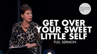 Get Over Your Sweet Little SelfFULL SERMON  Joyce Meyer [upl. by Nalyak593]