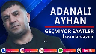 ADANALI AYHAN  Geçmiyor saatler İsyanlardayım [upl. by Notsrik]