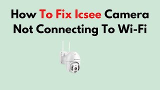 How To Fix Icsee Camera Not Connecting To WiFi [upl. by Joelle]