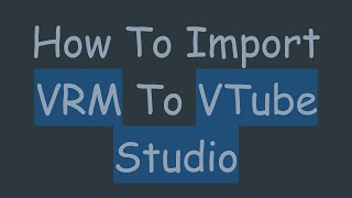 How To Import VRM To VTube Studio [upl. by Erlene]