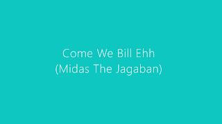 Come We Bill Ehh Lyrics  Midas The Jagaban [upl. by Pansy]