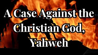 A Case Against the Christian God Yahweh [upl. by Metabel]