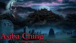 Asiba Ching  Manipuri Horror Story  Makhal Mathel Manipur Full Story Collection [upl. by Htiduj247]