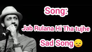 Jab Rulana Hi Tha Tujhe To Phir Hasaya kyun  Atif Aslam  Sad Song  Lyrics [upl. by Ardekahs]