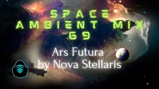 Space Ambient Mix 69  Ars Futura by Nova Stellaris [upl. by Ahtreb]