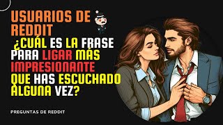 ¿CUÁL ES LA FRASE PARA LIGAR MÁS IMPRESIONANTE QUE HAS ESCUCHADO ALGUNA VEZ PREGUNTAS DE REDDIT [upl. by Leirbma]