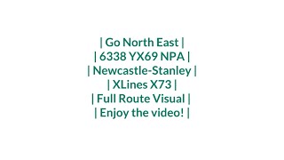 FULL ROUTE VISUAL  Xlines X73  Newcastle  Stanley  6338YX69 NPA [upl. by Ahsanat94]