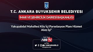 İMAR ŞEHİRCİLİK DAİRESİ BAŞKANLIĞI Yakupabdal Mah Köyiçi Parselasyon Planı Hizmet Alım İşi1Oturum [upl. by Eceinahs699]