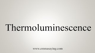 How To Say Thermoluminescence [upl. by Snehpets]