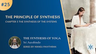 25 The Principles of Synthesis  The Synthesis of Yoga by Sri Aurobindo  Manoj Pavithran [upl. by Henrieta237]