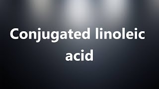 Conjugated linoleic acid  Medical Definition and Pronunciation [upl. by Turnbull]