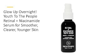 Glow Up Overnight Youth To The People RetinalNiacinamide Serum for Smoother Clearer Younger Skin [upl. by Hadnama824]