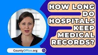 How Long Do Hospitals Keep Medical Records  CountyOfficeorg [upl. by Dnalhsa]