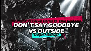 Dr Phunk vs Calvin Harris ft Ellie Goulding  Dont Say Goodbye vs Outside Arpit Mashup [upl. by Swarts]