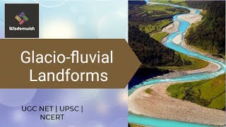 Glacio Fluvial Landforms UGC NET  UPSC  NCERT [upl. by Eeroc690]