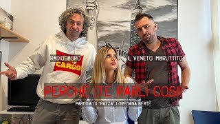 PERCHÈte parli cosi PARODIA DI quotPAZZAquot  Il Veneto Imbruttito amp Radiosboro [upl. by Akemak]