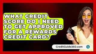 What Credit Score Do I Need to Get Approved for a Rewards Credit Card  CreditGuide360com [upl. by Atinaujnas]