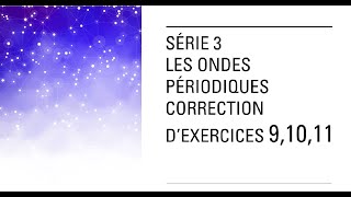 CORRECTION 9 10 11 LES ONDES PERIODIQUES serie3 [upl. by Letnahs431]