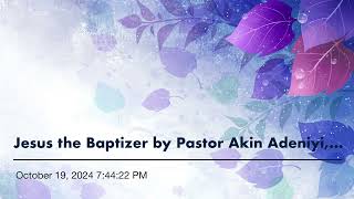 Jesus the Baptizer by Pastor Akin Adeniyi Kingston Convention October 19 2024 [upl. by Htrahddis]