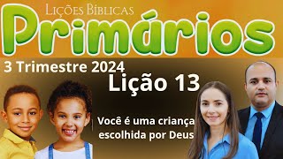 EBD Lição 13 Primários  Você é uma criança escolhida por Deus  EBD 3 Trimestre 2024 [upl. by Eiznyl]