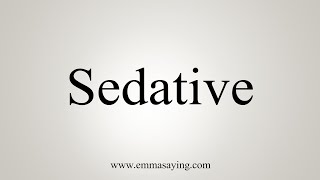 How To Say Sedative [upl. by Ahsaf]