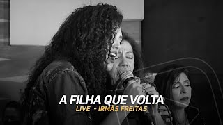 A Filha Que Volta  Irmãs Freitas Ouriana Ana Lúcia e Luciana  Live [upl. by Frulla]