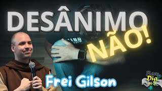 Não se entregue ao Desânimo  Frei Gilson [upl. by Diva]