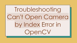 Troubleshooting Cant Open Camera by Index Error in OpenCV [upl. by Ithnan]