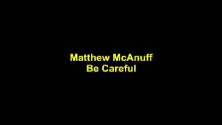 MATTHEW MCANUFF  Be Careful [upl. by Asaph813]