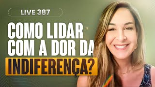 Live 387 COMO LIDAR COM A DOR DA INDIFERENÇA [upl. by Towroy]