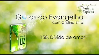 GOTAS DO EVANGELHO Vinha de Luz 150 Dívida de amor [upl. by Penoyer]